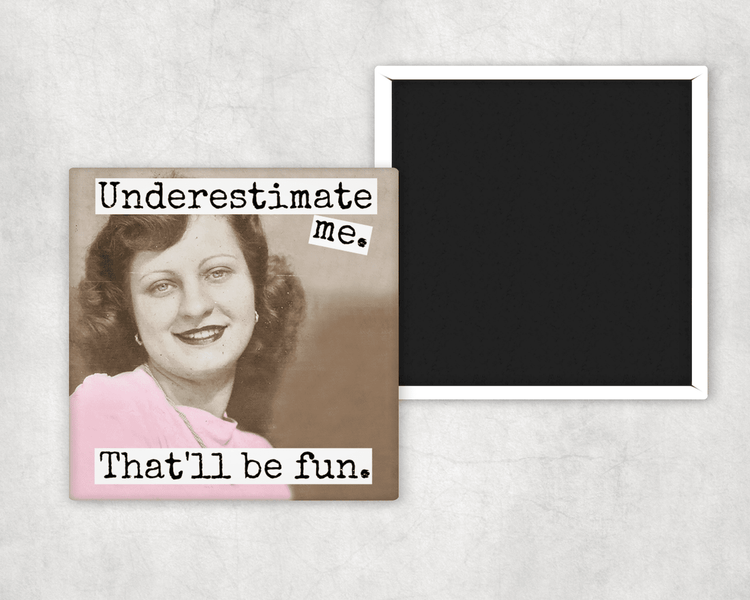 Magnet. Underestimate Me. That&