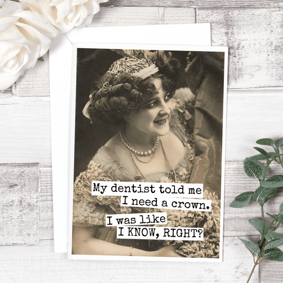 My Dentist Told Me I Need A Crown... Everyday Card. 541 Greeting Cards Raven&