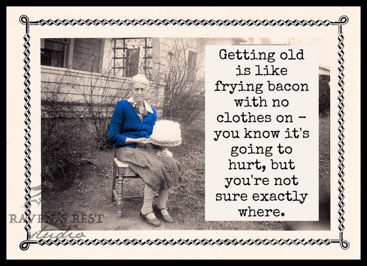 Card. Getting Old Is Like Frying Bacon With No Clothes On... Greeting Cards Raven&