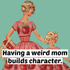 Magnet. Having A Weird Mom Builds Character Magnets Raven&